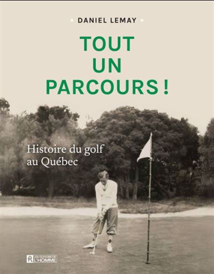 Tout un parcours ! Histoire du golf au Québec - DANIEL LEMAY