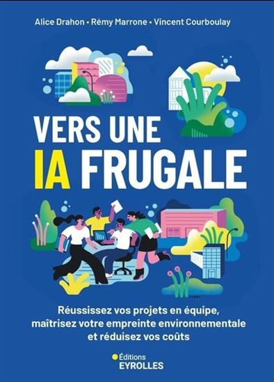 Vers une IA frugale : réduisez votre empreinte environnementale, maîtrisez vos coûts et réussissez vos projets en équipes - RÉMY MARRONE