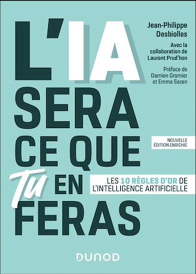L'IA sera ce que tu en feras : les 10 règles d'or de l'intelligence artificielle N. éd. - JEAN-PHILIPPE DESBIOLLES