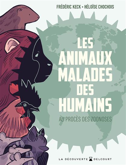 Les Animaux malades des humains : au procès des zoonoses - FRÉDÉRIC KECK - HÉLOÏSE CHOCHOIS