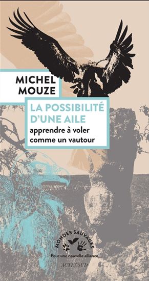 La Possibilité d'une aile : apprendre à voler comme un vautour - MICHEL MOUZE