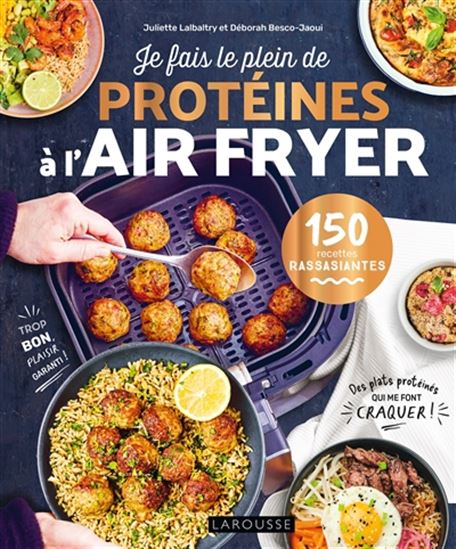 Je fais le plein de protéines à l'air fryer : 150 recettes rassasiantes - JULIETTE LALBALTRY - DEBORAH BESCO-JAOUI
