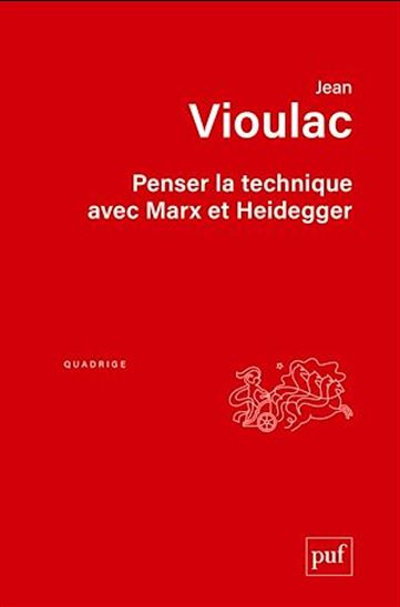 Penser la technique avec Marx et Heidegger - JEAN VIOULAC