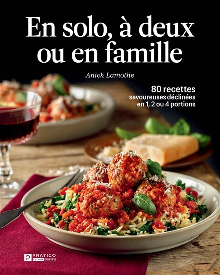 En solo, à deux ou en famille : 80 recettes savoureuses déclinées en 1, 2 ou 4 portions - ANICK LAMOTHE