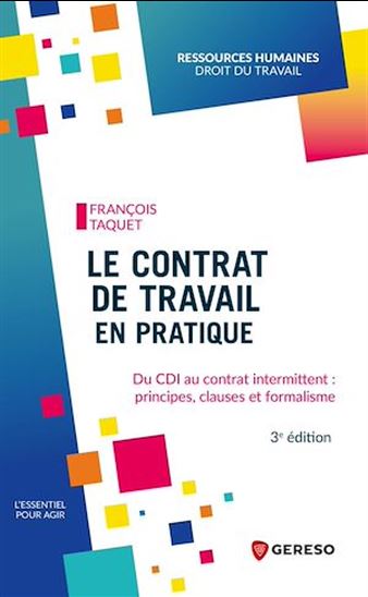 Le Contrat de travail en pratique : du CDI au contrat intermittent : principes, clauses et formalisme - FRANÇOIS TAQUET