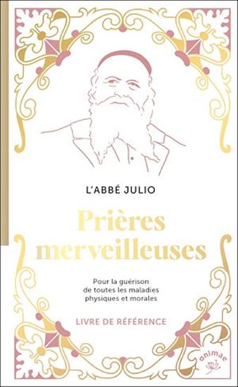 Prières merveilleuses : pour la guérison de toutes les maladies physiques et morales - ABBÉ JULIO