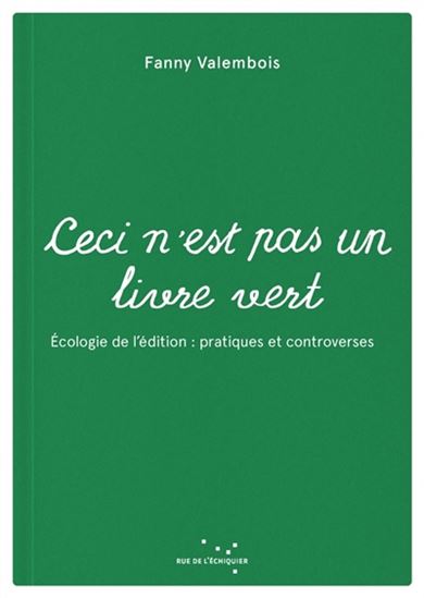 Ceci n'est pas un livre vert : écologie de l'édition : pratiques et controverses - FANNY VALEMBOIS