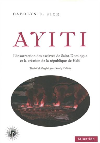Ayiti : l'insurrection des esclaves de Saint-Domingue et la création de la République de Haïti - CAROLYN FICK