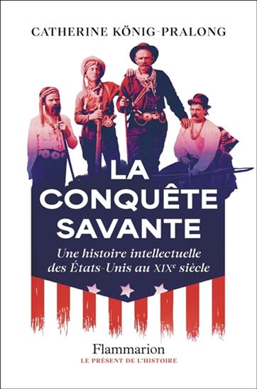 La Conquête savante : une histoire intellectuelle des Etats-Unis au XIXe siècle - CATHERINE KÖNIG-PRALONG