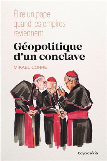 Géopolitique d'un conclave : élire un pape quand les empires reviennent - MIKAEL CORRE