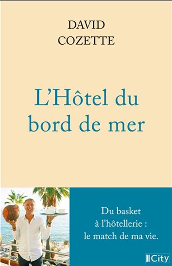 L'Hôtel du bord de mer : du basket à l'hôtellerie : le match de ma vie - DAVID COZETTE