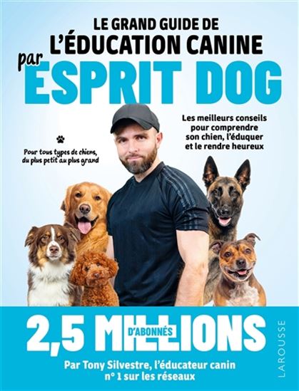Le Grand guide de l'éducation canine par Esprit dog - TONY SILVESTRE