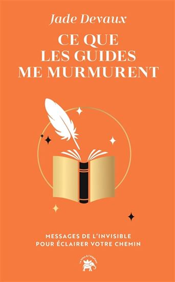 Ce que les guides me murmurent : messages de l'invisible pour éclairer votre chemin - JADE DEVAUX