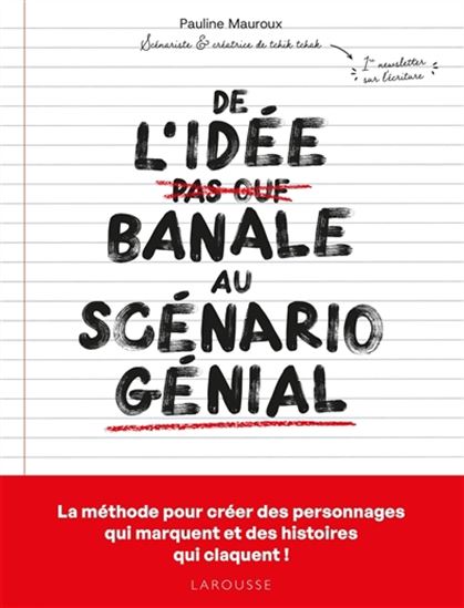 De l'idée banale au scénario génial : la méthode pour créer des personnages qui marquent et des histoires que claquent ! - PAULINE MAUROUX