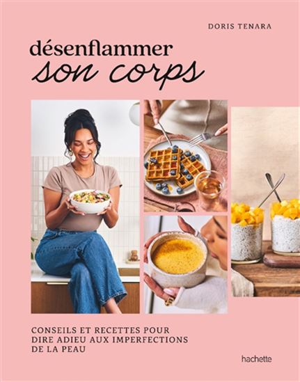 Désenflammer son corps : conseils et recettes pour dire adieu aux imperfections de la peau - DORIS TENARA