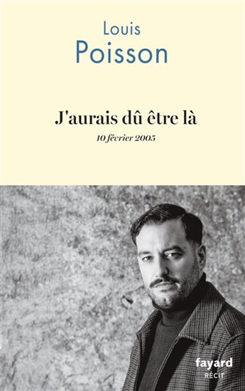 J'aurais dû être là : 10 février 2005 - LOUIS POISSON