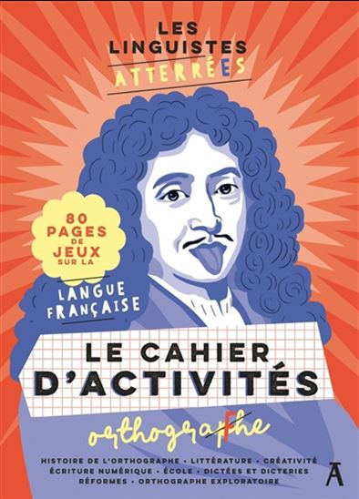 Les Linguistes atterrées : le cahier d'activités orthographe : 80 pages de jeux sur la langue française - COLLECTIF