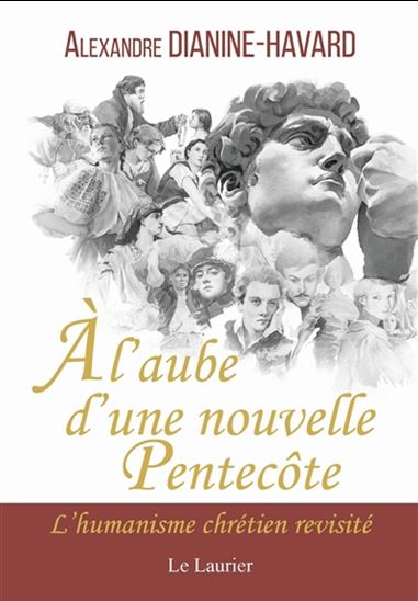 À l'aube d'une nouvelle Pentecôte : l'humanisme chrétien revisité - ALEXANDRE DIANINE-HAVARD