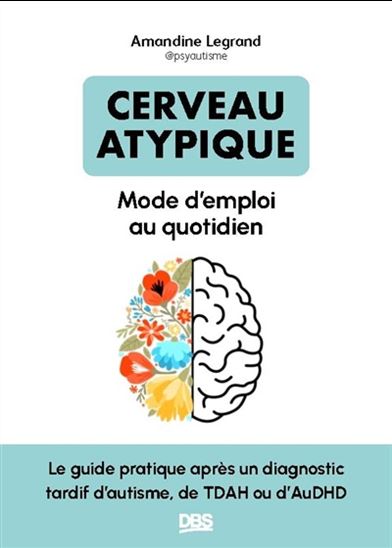 Cerveau atypique : mode d'emploi au quotidien : le guide pratique après un diagnostic tardif de TDAH ou d'autisme - AMANDINE LEGRAND