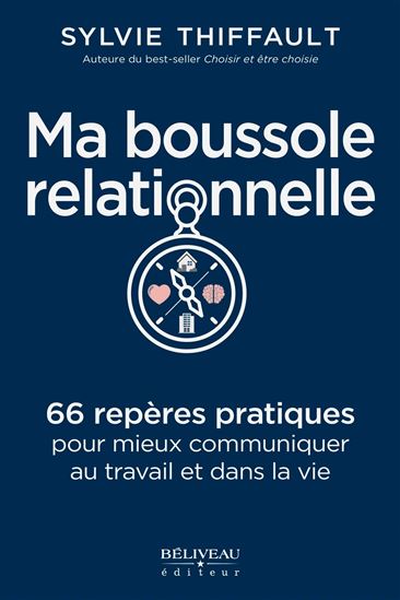 Ma boussole relationnelle : 99 pratiques pour mieux communiquer au travail et dans la vie - SYLVIE THIFFAULT