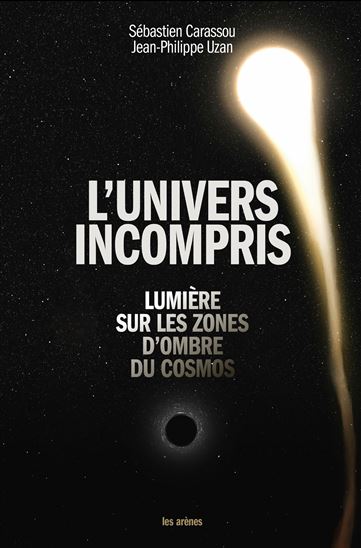 L'Univers incompris : Lumière sur les zones d'ombre du cosmos - SÉBASTIEN CARASSOU - JEAN-PHILIPPE UZAN
