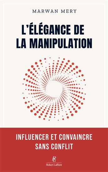 L'Élégance de la manipulation : influencer et convaincre sans conflit - MARWAN MERY