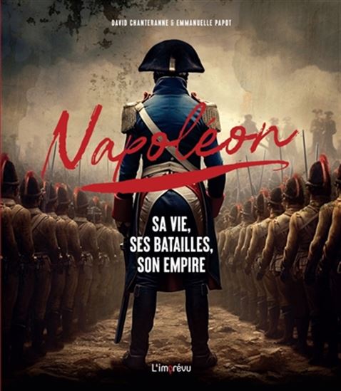 Napoléon : sa vie, ses batailles, son empire N. éd. - DAVID CHANTERANNE - EMMANUELLE PAPOT