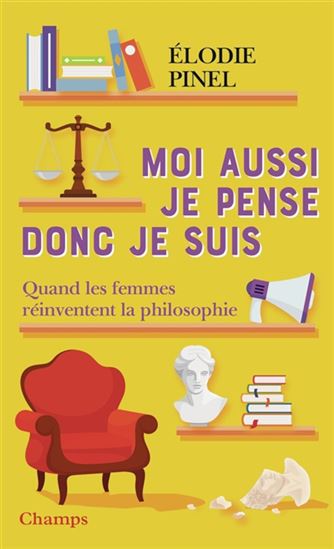 Moi aussi je pense donc je suis : quand les femmes réinventent la philosophie - ELODIE PINEL