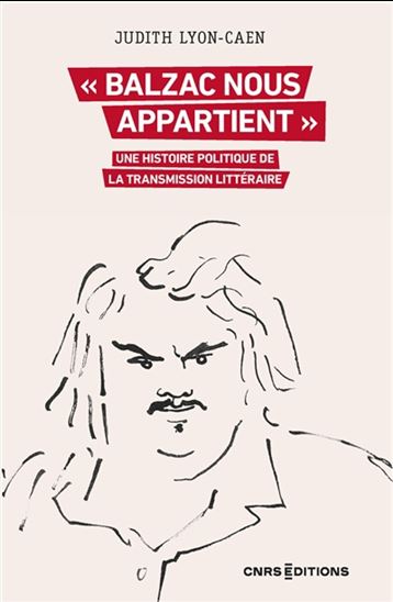 Balzac nous appartient : une histoire politique de la transmission littéraire - JUDITH LYON-CAEN