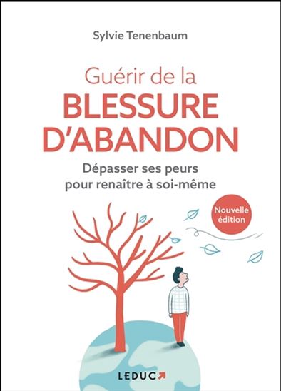 Guérir de la blessure d'abandon : dépasser ses peurs pour renaître à soi-même N. éd. - SYLVIE TENENBAUM