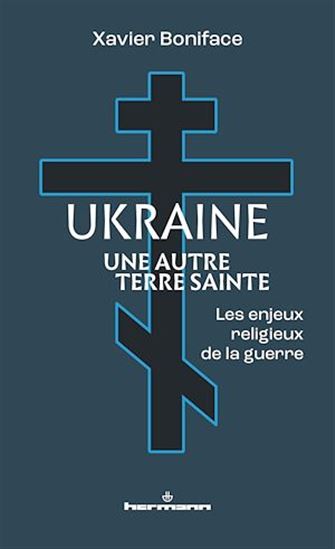 Ukraine, une autre Terre sainte : les enjeux religieux de la guerre - XAVIER BONIFACE