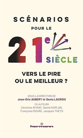 Scénarios du pire au meilleur pour le XXIe siècle : climat, démographie, géopolitique, économie, technologies... - JEAN-ÉRIC AUBERT - DENIS LACROIX