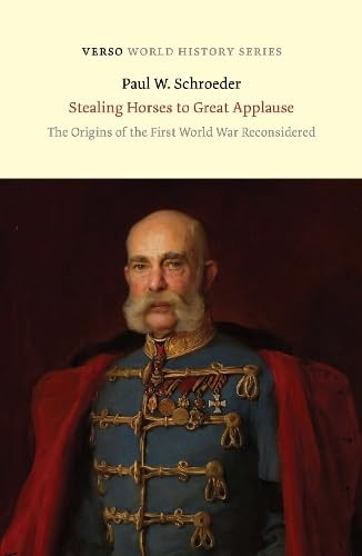 Stealing Horses to Great Applause: The Origins of the First World War Reconsidered - PAUL W SCHROEDER