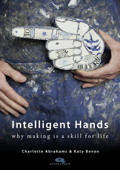 Intelligent Hands: Why making is a skill for life - CHARLOTTE ABRAHAMS - KATY BEVAN