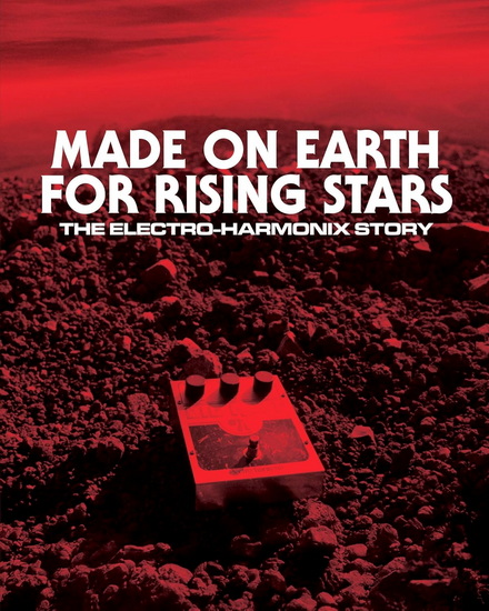 Made On Earth for Rising Stars: The Electro-Harmonix Story - JOSH SCOTT - DANIEL DANGER