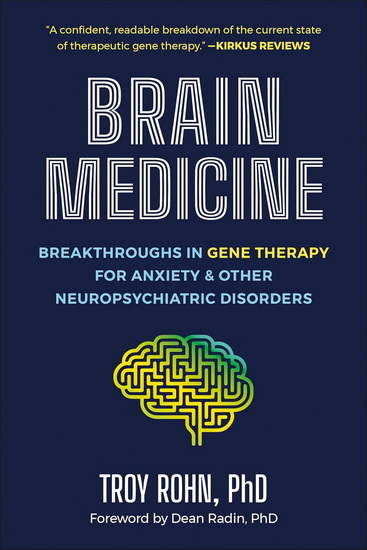 Brain Medicine: Breakthroughs in Gene Therapy for Anxiety & Other Neuropsychiatric Disorders - TROY ROHN