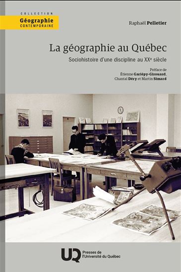 La Géographie au Québec : Sociohistoire d’une discipline au XXe siècle - RAPHAËL PELLETIER