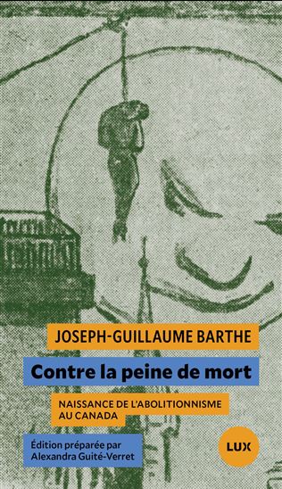 Contre la peine de mort : Naissance de l'abolitionnisme au Canada - JOSEPH-GUILLAUME BARTHE