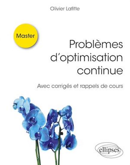 Problèmes d'optimisation continue : avec corrigés et rappels de cours - OLIVIER LAFITTE