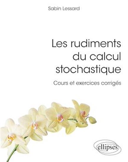 Les Rudiments du calcul stochastique : cours et exercices corrigés : master - SABIN LESSARD