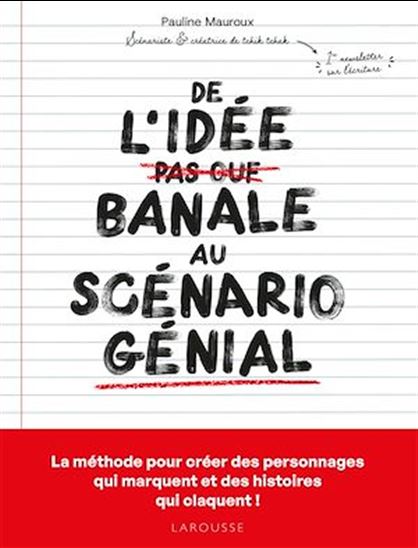 De l'idée banale au scénario génial : la méthode pour créer des personnages qui marquent et des histoires que claquent ! - PAULINE MAUROUX