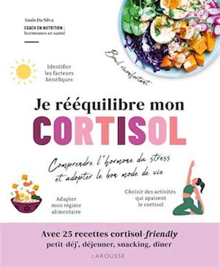 Je rééquilibre mon cortisol : comprednre l'hormone du stress et adopter le bon mode de vie - ANAÏS DA SILVA