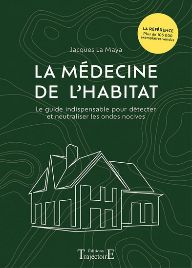 La Médecine de l'habitat : : le guide indispensable pour détecter et neutraliser les ondes nocives - JACQUES LA MAYA