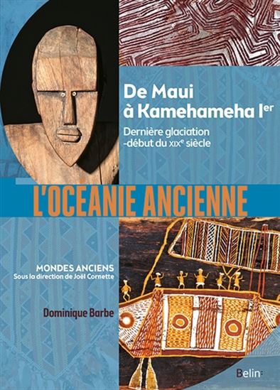 L'Océanie ancienne : de Maui à Kamehameha Ier : dernière glaciation-début du XIXe siècle - DOMINIQUE BARBE