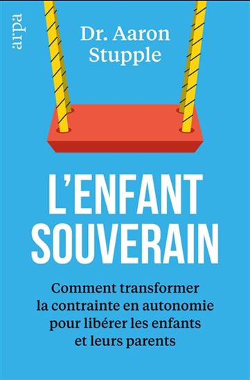 L'Enfant souverain : comment transformer la contrainte en autonomie pour libérer les enfants et leurs parents - AARON STUPPLE