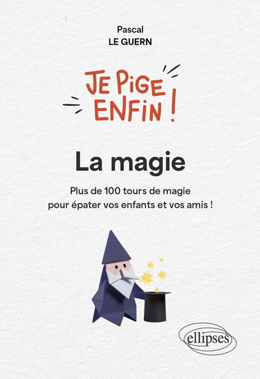 La Magie : plus de 100 tours de magie pour épater vos enfants et vos amis ! - PASCAL LE GUERN