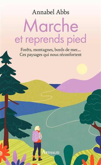 Marche et reprends pied : forêts, montagnes, bords de mer... ces paysages qui nous réconfortent - ANNABEL ABBS