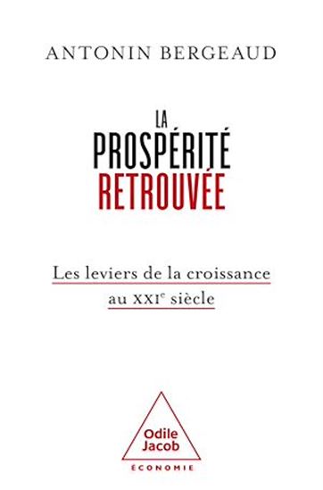 La Prospérité retrouvée : les leviers de la croissance au XXIe siècle - ANTONIN BERGEAUD