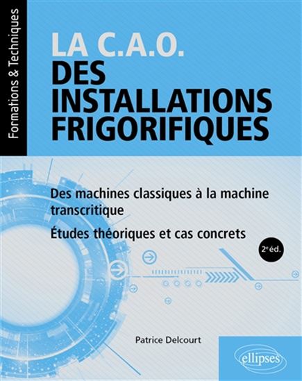 La CAO des installations frigorifiques, des machines classiques à la machine transcritique 2e éd. - PATRICE DELCOURT