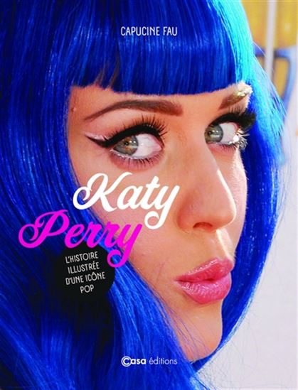 Katy Perry : l'histoire illustrée d'une icône pop - CAPUCINE FAU
